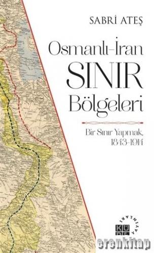 Osmanlı-İran Sınır Bölgeleri : Bir Sınır Yapmak, 1843-1914