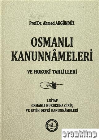 Osmanlı Kanunnâmeleri ve Hukukî Tahlilleri. Cilt 1, Osmanlı Hukukuna G