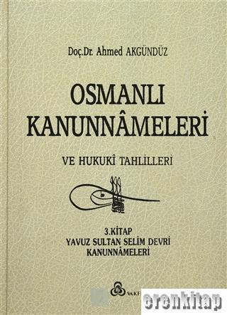 Osmanlı Kanunnâmeleri ve Hukukî Tahlilleri. Cilt 3, Yavuz Sultan Selim Kanunnameleri