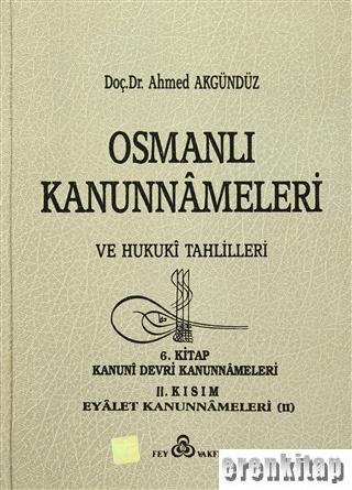 Osmanlı Kanunnâmeleri ve Hukukî Tahlilleri. Cilt 6, Kanuni Devri 2. Kısım, Eyalet Kanunnameleri ( II )