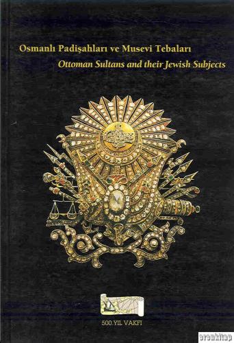 Osmanlı Padişahları ve Musevi Tebalarına İlişkin Kısa Tarihçe : Precis on the Ottoman Sultans and their Jewish Subjects