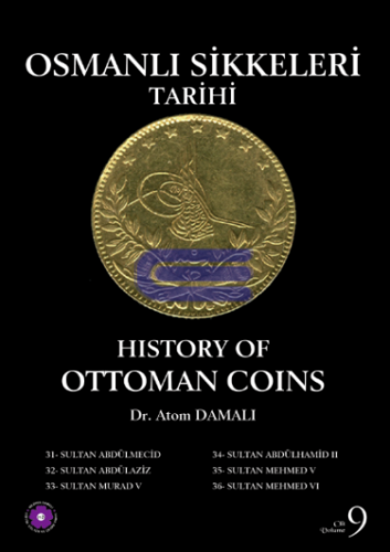 Osmanlı Sikkeleri Tarihi - Cilt 9 : History of Ottoman Coins 9 Abdülmecid, Abdülaziz, Murad V, II. Abdülhamid, Mehmed V, Mehmed VI