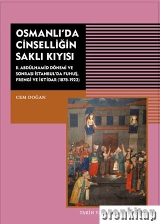 Osmanlı'da Cinselliğin Saklı Kıyısı II. Abdülhamid Dönemi ve Sonrası İstanbul'da Fuhuş Frengi ve İktidar ( 1878 - 1922 )