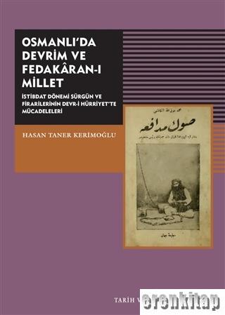Osmanlı'da Devrim ve Fedakaran - ı Millet - İstibdat Dönemi Sürgün ve Firarilerinin Devr - i Hürriyet'te Mücadeleleri