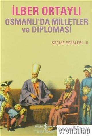 Osmanlıda Milletler ve Diplomasi : Seçme Eserleri 3