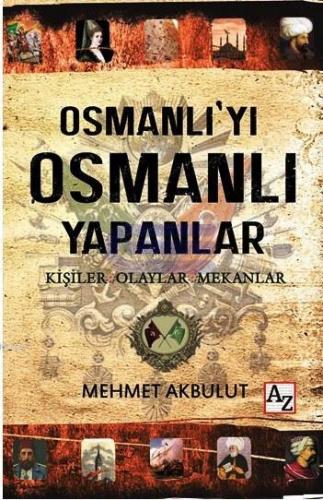 Osmanlı'yı Osmanlı Yapanlar Kişiler, Olaylar ve Mekânlar