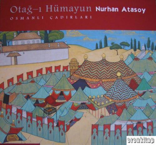Otağ - ı Hümayun : Osmanlı Çadırları [Türkçe] Nurhan Atasoy