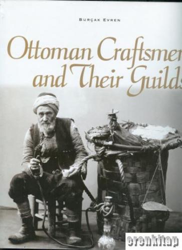 Ottoman Craftsmen and their Guilds Burçak Evren
