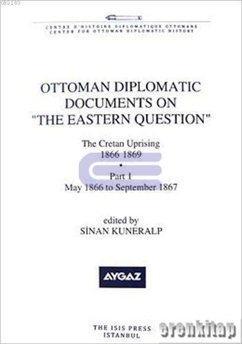 Ottoman Diplomatic Documents on the Eastern Question : the Cretan uprising 1866 : 1869 (1-2 Cilt Takım) Part 1 May 1866 to September 1867 Part 2 September 1867 to June 1869