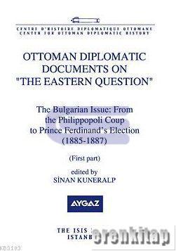 Ottoman Diplomatic Documents on the Eastern Question : 5 the Bulgarian Issue : from the Philippopoli Coup to Prince Ferdinands Election ( 1885 : 1887 )