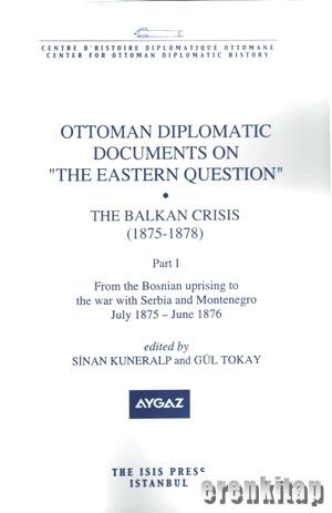 Ottoman Diplomatic Documents on the Eastern Question : Part 3, the Balkan Crisis ( 1875 : 1878 )