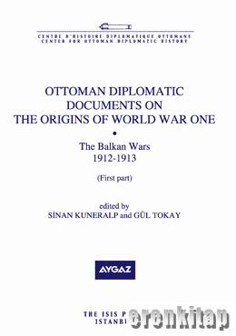 Ottoman Diplomatic Documents on the Origins of World War One : 7 the Balkan Wars 1912 : 1913