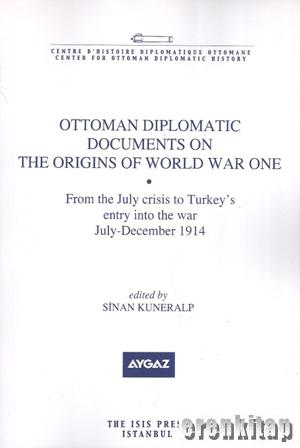 Ottoman Diplomatic Documents on the Origins of World War One : 8 from the July Crisis to Turkey's Entry into the War July : December 1914