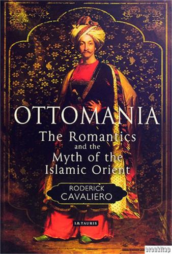 Ottomania : The Romantics and The Myth of The Islamic Orient Roderick 