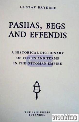 Pashas, Begs, and Effendis. A Historical Dictionary of Titles and Terms in the Ottoman Empire