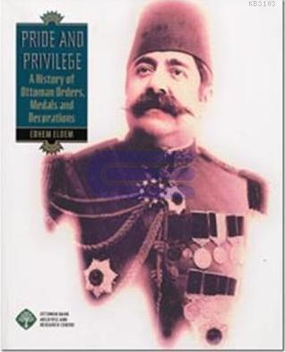 Pride and Privilege A History of Ottoman Orders, Medals and Decoration
