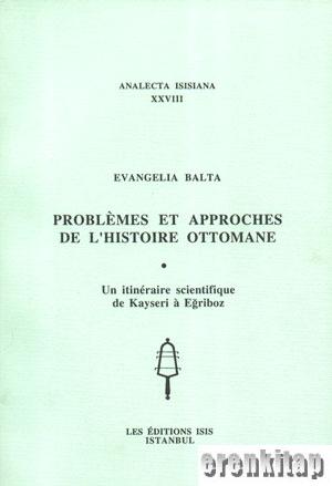 Problemes et Approches de l'histoire Ottomane. Un itineraire scientifi