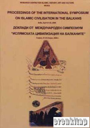 Proceedings of the International Symposium on Islamic Civilisation in the Balkans Sofia April 21 - 23, 2000