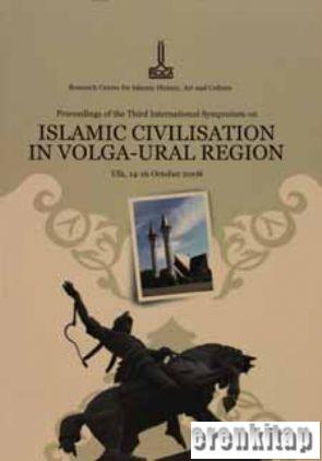 Proceedings of the Third International Symposium on Islamic Civilisation in Volga - Ural Region Ufa, 14 - 16 October 2008