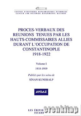 Proces : verbaux des reunions tenues par les hauts : commissaires allies durant l'occupation de Constantinople 1918 : 1922 Volume 1 1918 : 1919