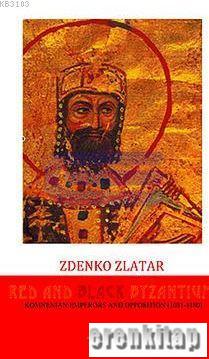 Red and Black Byzantium Komnenian Emperors and Opposition (1081 - 1180