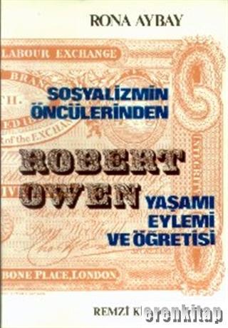 Sosyalizmin Öncülerinden : Robert Owen : Yaşamı Eylemi ve Öğretisi