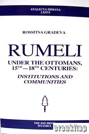 Rumeli under the Ottomans 15 th - 18 th Centuries : Institutions and Communities