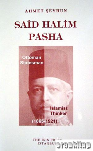 Said Halim Pasha : Ottoman Statesman and Islamist Thinker ( 1865 : 1921 )