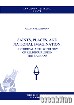 Saints, Places, and Natıonal Imagination. Historical Anthropology of Religious Life in The Balkans
