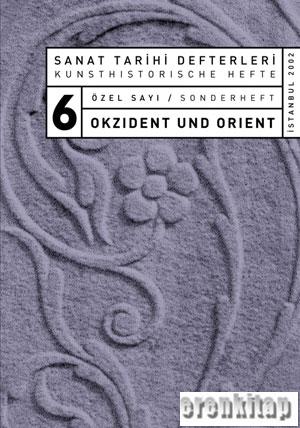 Sanat Tarihi Defterleri 6, Özel Sayı, Okzident und Orient