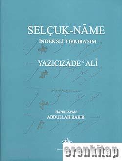 Selçuk-Name İndeksli Tıpkıbasım, Yazıcızâde 'Ali, 2014 basım Abdullah 
