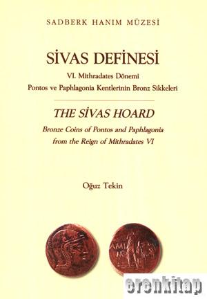 Sivas Definesi - VI. Mithradates Dönemi Pontos ve Paphlagonia Kentlerinin Bronz Sikkeleri : the Sivas Hoard – Bronze Coins of Pontos and Paphlagonia from the Reign of Mithradates VI