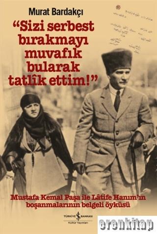 Sizi Serbest Bırakmayı Muvafik Bularak Tatlik Ettim! : Mustafa Kemal P