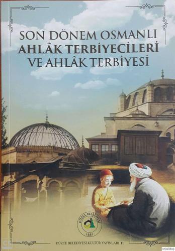 Son Dönem Osmanlı Ahlâk Terbiyecileri ve Ahlâk Terbiyesi Tartışmalı İl