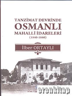 Tanzimat Devrinde Osmanlı Mahallî İdareleri (1840 - 1880) İlber Ortayl