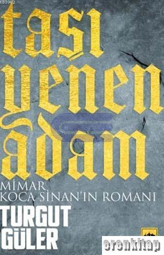 Taşı Yenen Adam : Mimar Koca Sinan'ın Romanı