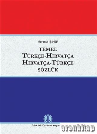 Temel Türkçe - Hırvatça / Hırvatça - Türkçe Sözlük Mehmet Işıker
