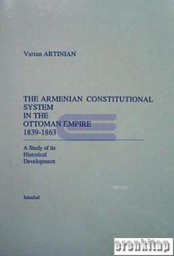 The Armenian Constitutional System in the Ottoman Empire 1839 : 1863 : A Study of its Historical Development