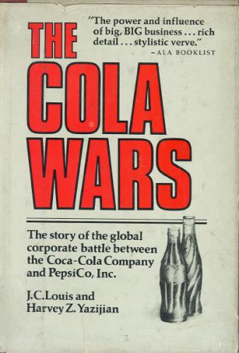 The Cola Wars : The story of the global corporate battle between the Coca - Cola Company and Pepsi Co. Inc.