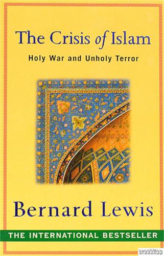 The Crisis of Islam : Holy War and Unholy Terror Bernard Lewis