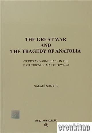 The Great War and the Tragedy of Anatolia ( Turks and Armenians in the Mealstrom of Major Powers )