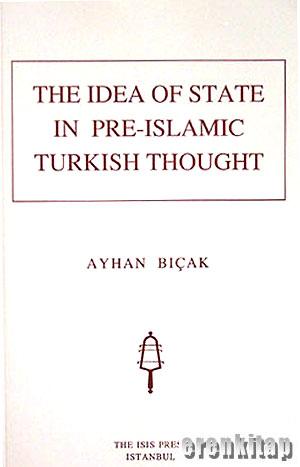 The Idea of State in Pre : Islamic Turkish Thought
