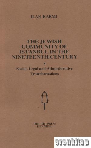 The Jewish Community of Istanbul in the Nineteenth Century. Social, Legal and Administrative Transformations