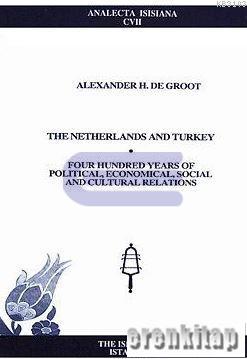 The Netherlands and Turkey : Four Hundred Years of Political, Economical, Social and Cultural Relations