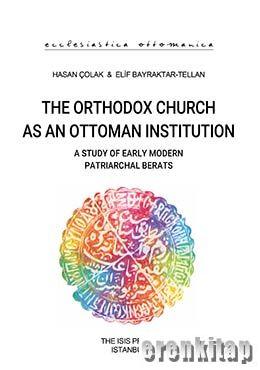 The Orthodox Church as an Ottoman Institution a Study of Early Modern Patriarchal Berats