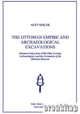 The Ottoman Empire and Archaeological Excavations Ottoman Policy from 1840 : 1906