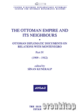 The Ottoman Empire and Its Neighbours IId Ottoman Diplomatic Documents on Relations with Montenegro Part Four 1909 : 1912