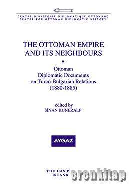 The Ottoman Empire and its Neighbours Ottoman Diplomatic Documents on Turco Bulgarian Relations ( 1880 : 1885 )