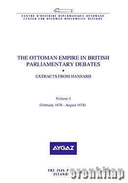 The Ottoman Empire in British Parliamentary Debates Extracts from Hansard Vol. 3. Feb. 1876–Aug. 1878