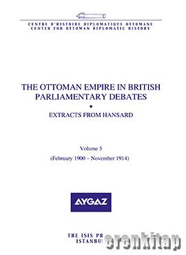The Ottoman Empire in British Parliamentary Debates Extracts from Hansard Vol. 5. Feb. 1900 : Nov. 1914